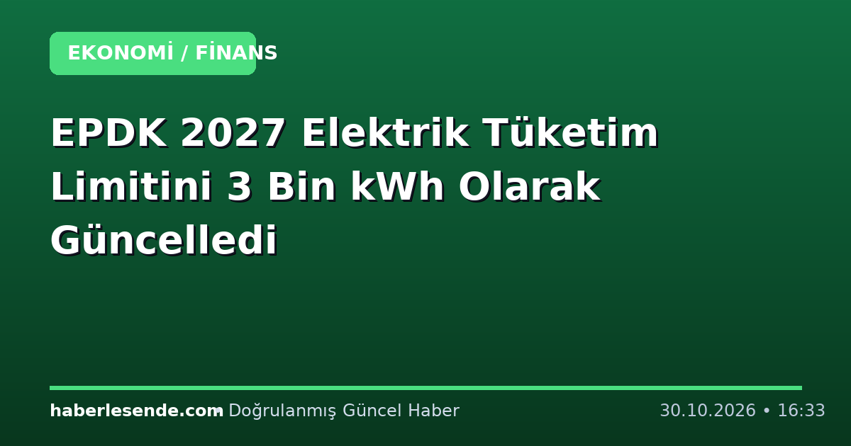 EPDK 2027 Elektrik Tüketim Limitini 3 Bin kWh Olarak Güncelledi