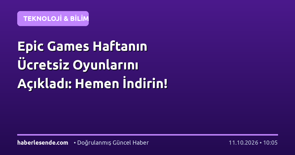 Epic Games Haftanın Ücretsiz Oyunlarını Açıkladı: Hemen İndirin!
