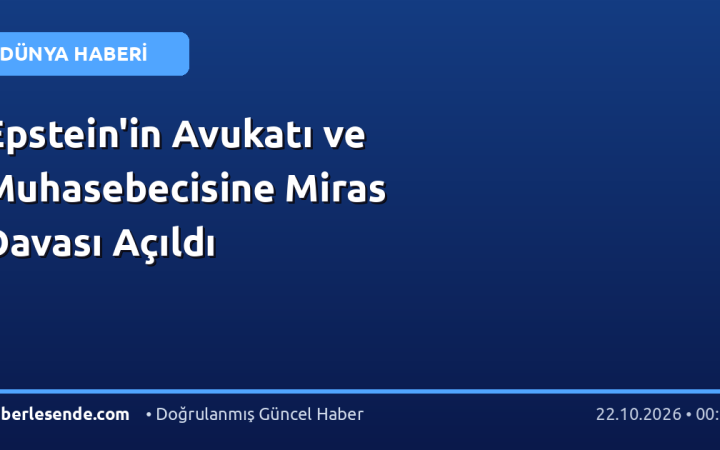 Epstein'in Avukatı ve Muhasebecisine Miras Davası Açıldı