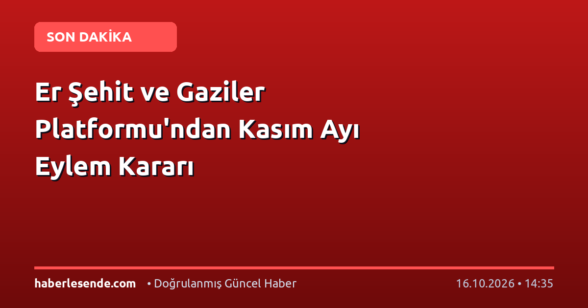 Er Şehit ve Gaziler Platformu'ndan Kasım Ayı Eylem Kararı