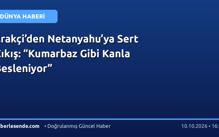 Erakçi’den Netanyahu’ya Sert Çıkış: “Kumarbaz Gibi Kanla Besleniyor”