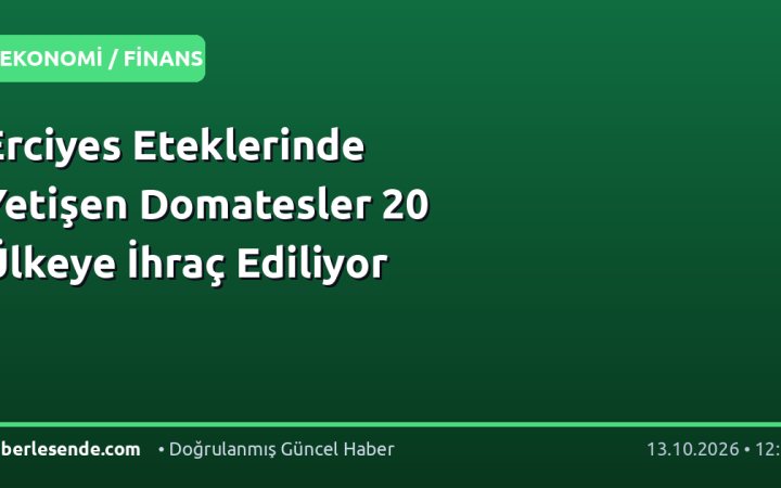 Erciyes Eteklerinde Yetişen Domatesler 20 Ülkeye İhraç Ediliyor