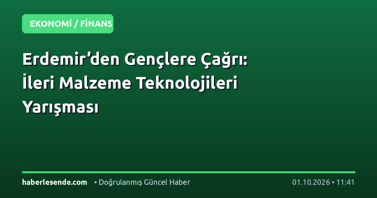 Erdemir’den Gençlere Çağrı: İleri Malzeme Teknolojileri Yarışması