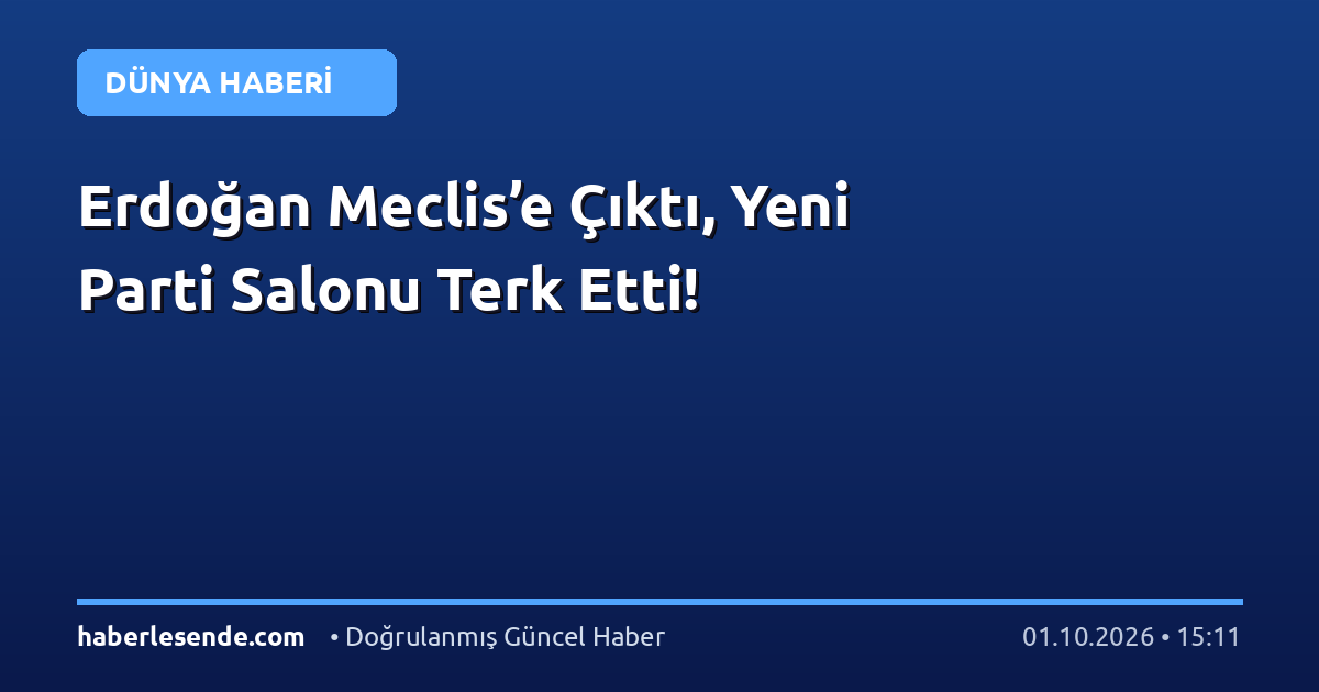 Erdoğan Meclis’e Çıktı, Yeni Parti Salonu Terk Etti!