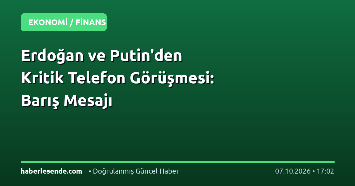 Erdoğan ve Putin'den Kritik Telefon Görüşmesi: Barış Mesajı