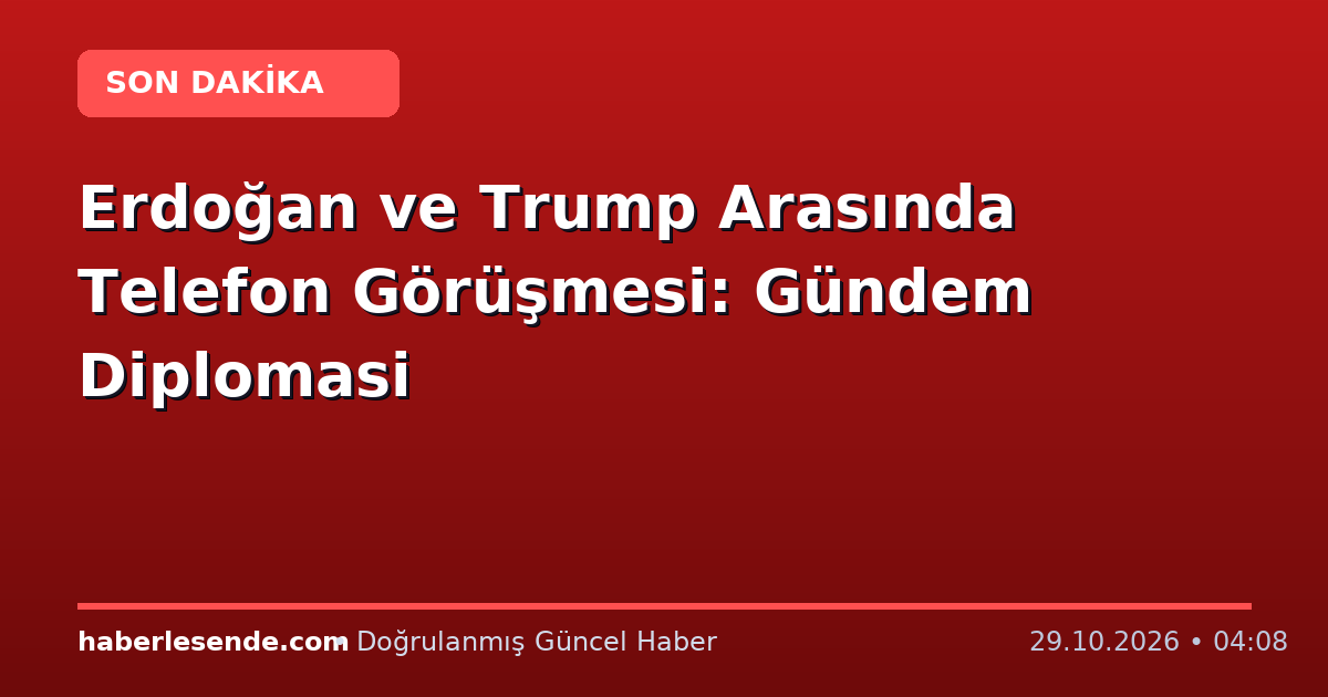 Erdoğan ve Trump Arasında Telefon Görüşmesi: Gündem Diplomasi