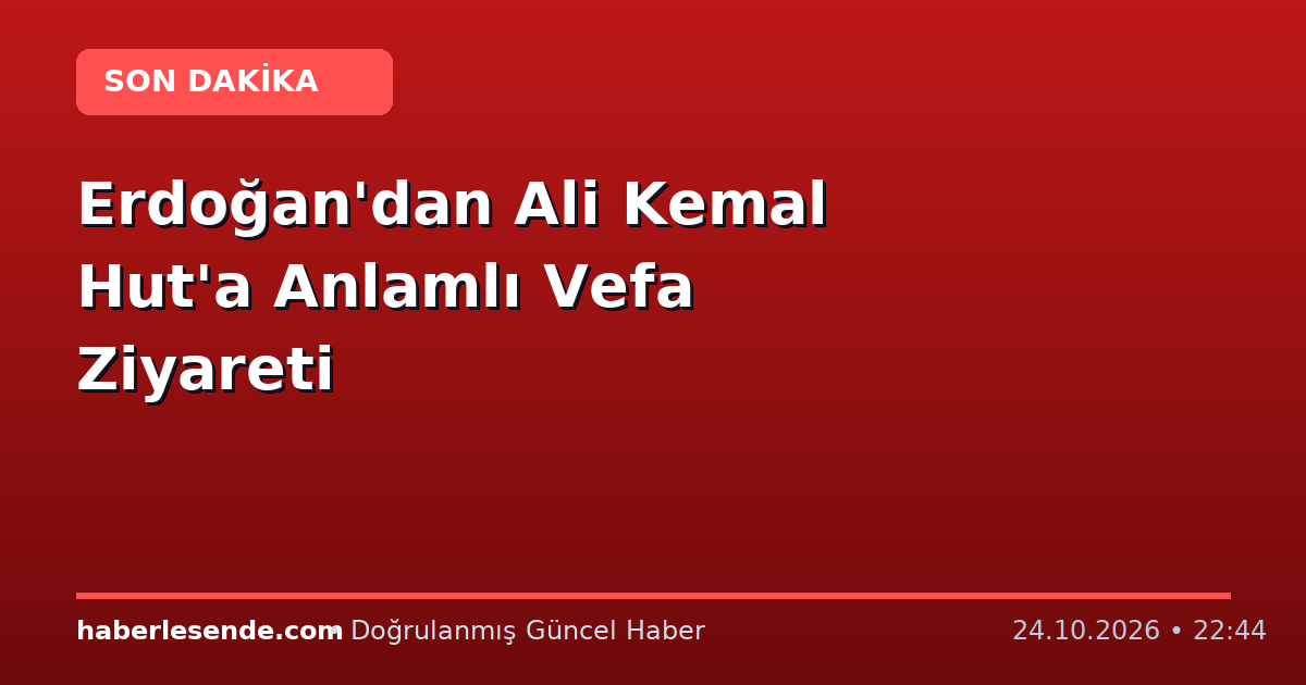 Erdoğan'dan Ali Kemal Hut'a Anlamlı Vefa Ziyareti