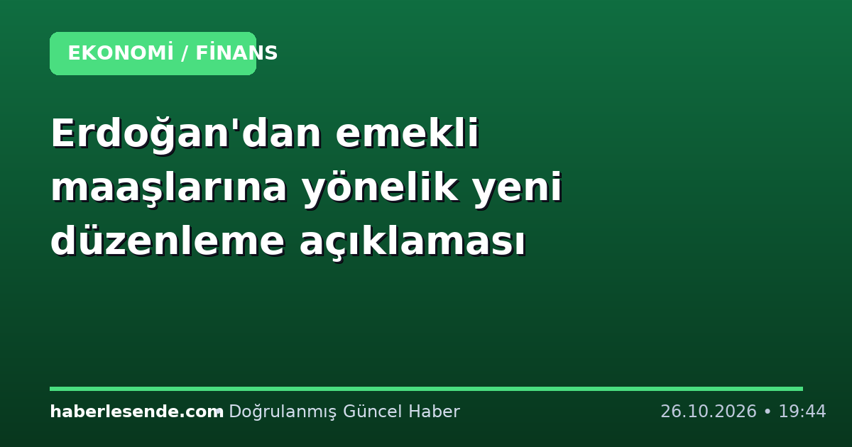 Erdoğan'dan emekli maaşlarına yönelik yeni düzenleme açıklaması