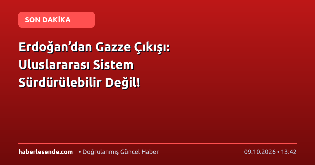 Erdoğan’dan Gazze Çıkışı: Uluslararası Sistem Sürdürülebilir Değil!