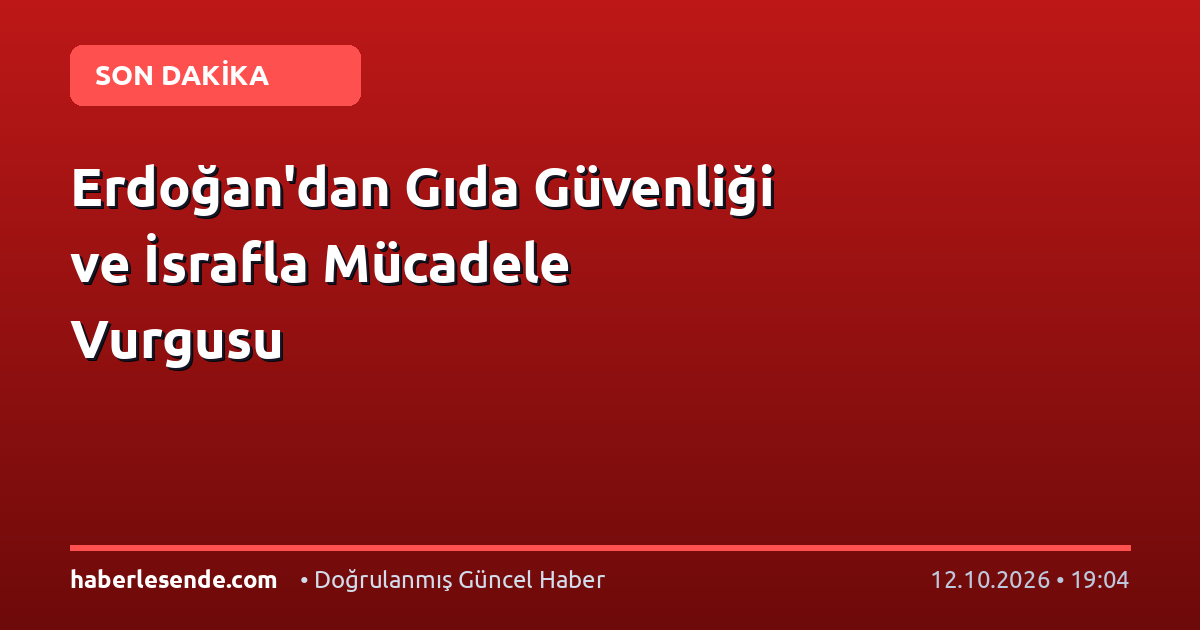 Erdoğan'dan Gıda Güvenliği ve İsrafla Mücadele Vurgusu