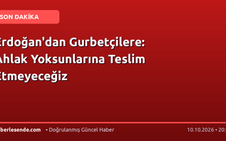 Erdoğan'dan Gurbetçilere: Ahlak Yoksunlarına Teslim Etmeyeceğiz