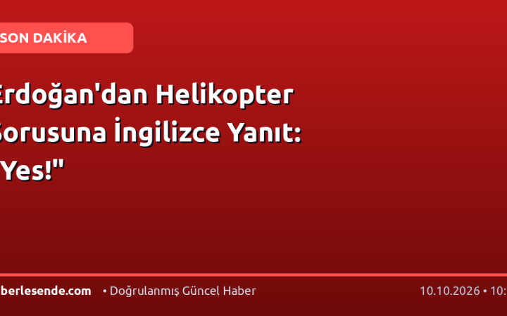 Erdoğan'dan Helikopter Sorusuna İngilizce Yanıt: "Yes!"