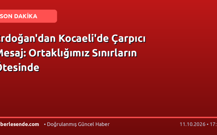 Erdoğan'dan Kocaeli'de Çarpıcı Mesaj: Ortaklığımız Sınırların Ötesinde