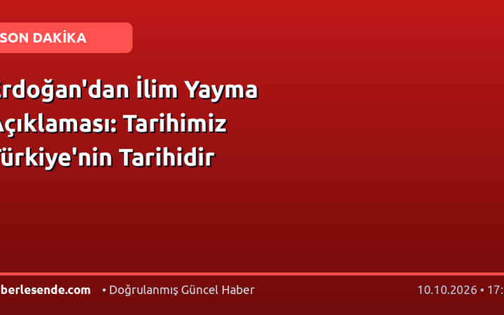 Erdoğan'dan İlim Yayma Açıklaması: Tarihimiz Türkiye'nin Tarihidir