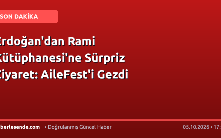 Erdoğan'dan Rami Kütüphanesi'ne Sürpriz Ziyaret: AileFest'i Gezdi