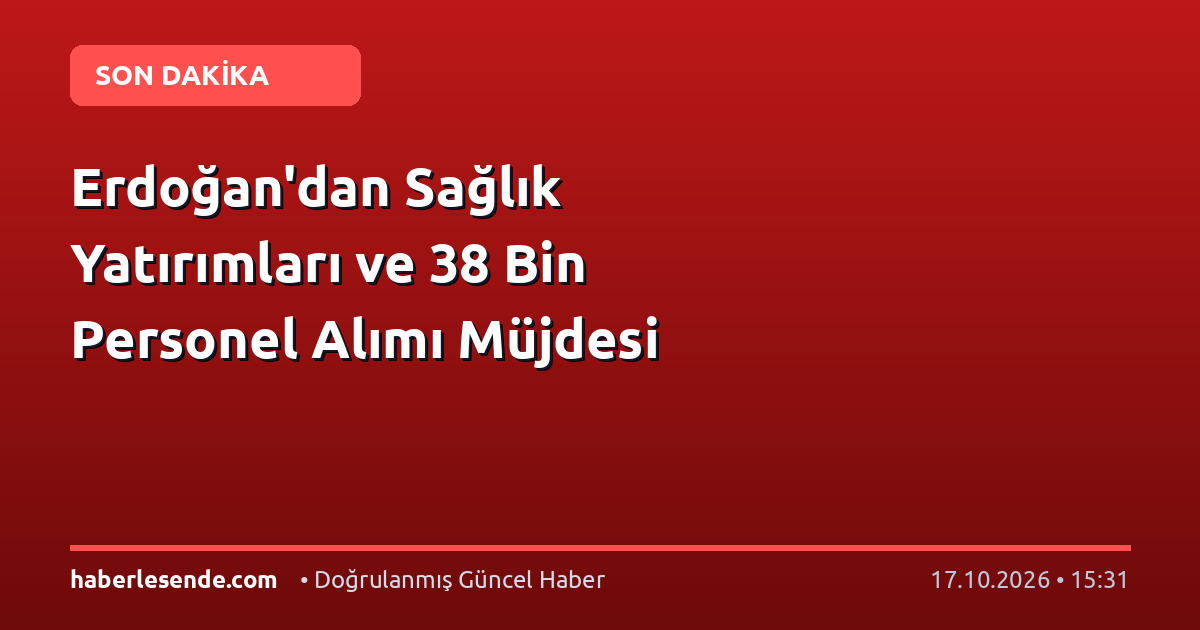 Erdoğan'dan Sağlık Yatırımları ve 38 Bin Personel Alımı Müjdesi