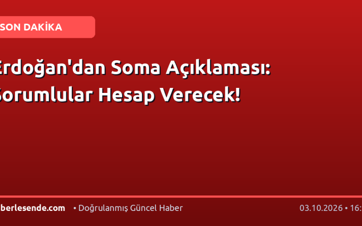 Erdoğan'dan Soma Açıklaması: Sorumlular Hesap Verecek!
