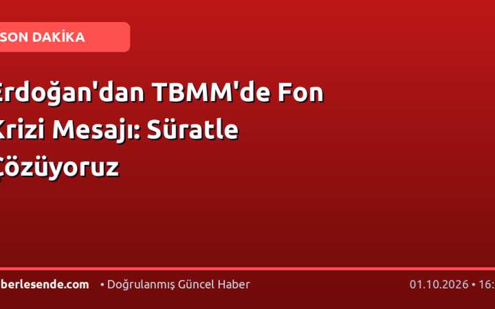 Erdoğan'dan TBMM'de Fon Krizi Mesajı: Süratle Çözüyoruz