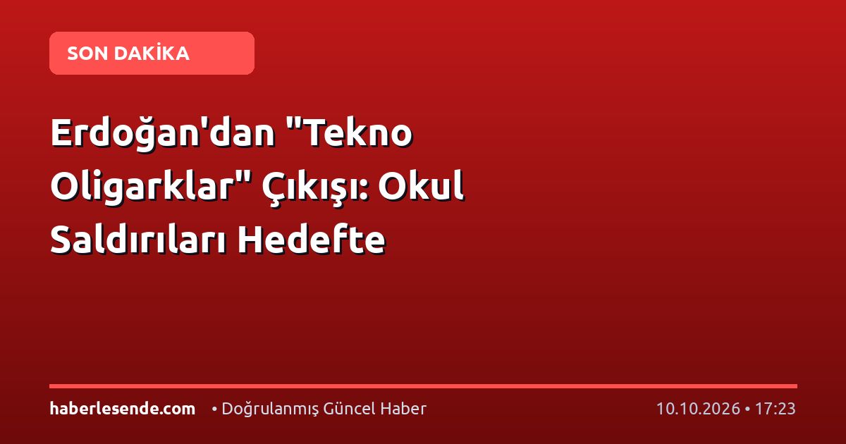 Erdoğan'dan "Tekno Oligarklar" Çıkışı: Okul Saldırıları Hedefte