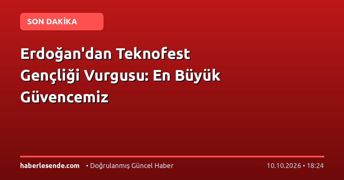 Erdoğan'dan Teknofest Gençliği Vurgusu: En Büyük Güvencemiz