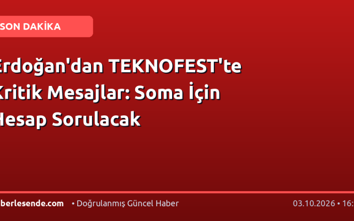 Erdoğan'dan TEKNOFEST'te Kritik Mesajlar: Soma İçin Hesap Sorulacak