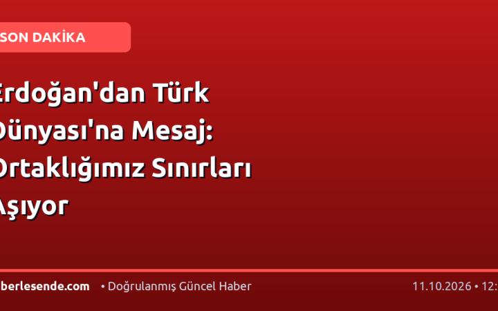 Erdoğan'dan Türk Dünyası'na Mesaj: Ortaklığımız Sınırları Aşıyor