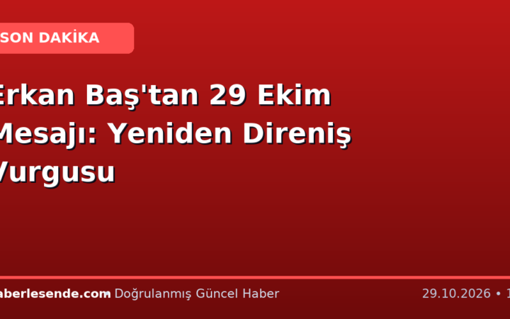 Erkan Baş'tan 29 Ekim Mesajı: Yeniden Direniş Vurgusu