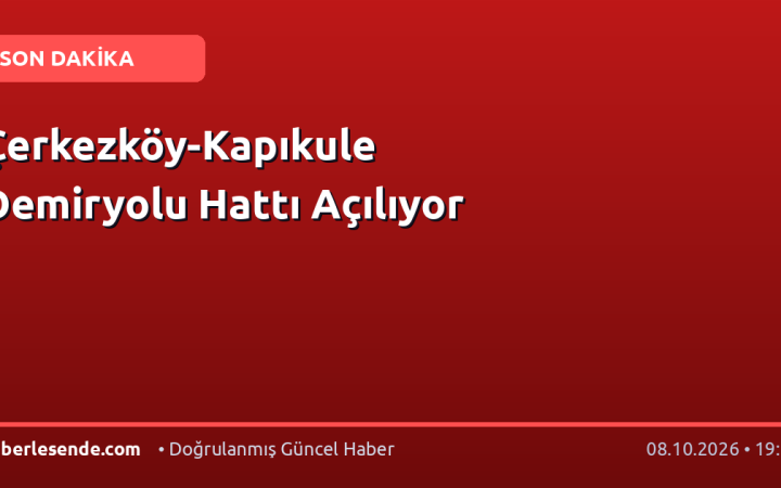Çerkezköy-Kapıkule Demiryolu Hattı Açılıyor