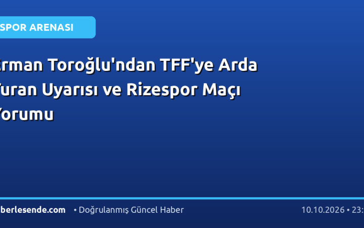 Erman Toroğlu'ndan TFF'ye Arda Turan Uyarısı ve Rizespor Maçı Yorumu