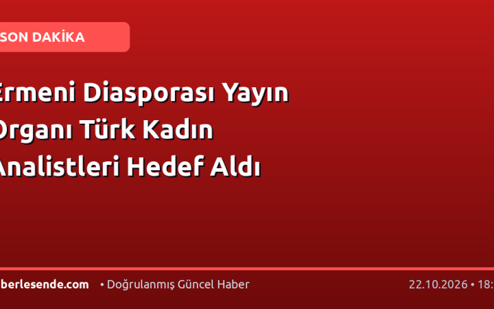 Ermeni Diasporası Yayın Organı Türk Kadın Analistleri Hedef Aldı