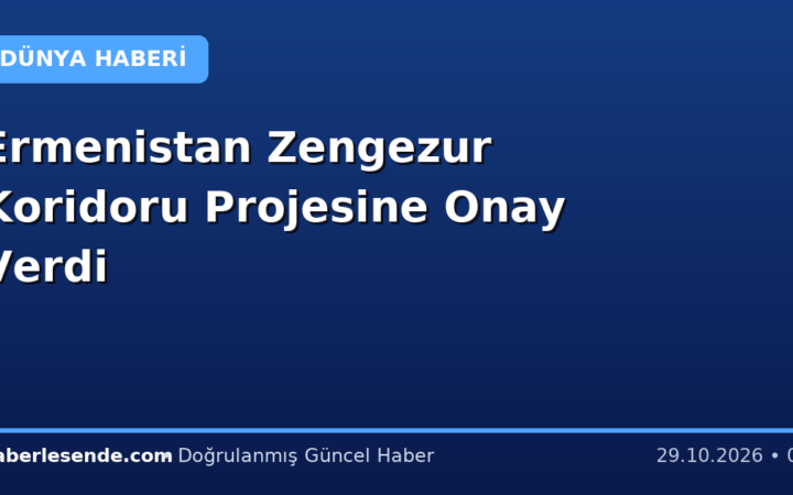 Ermenistan Zengezur Koridoru Projesine Onay Verdi