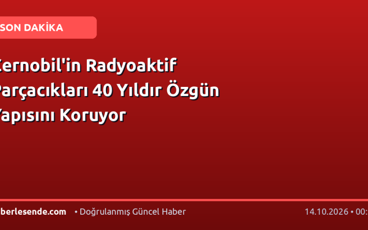 Çernobil'in Radyoaktif Parçacıkları 40 Yıldır Özgün Yapısını Koruyor