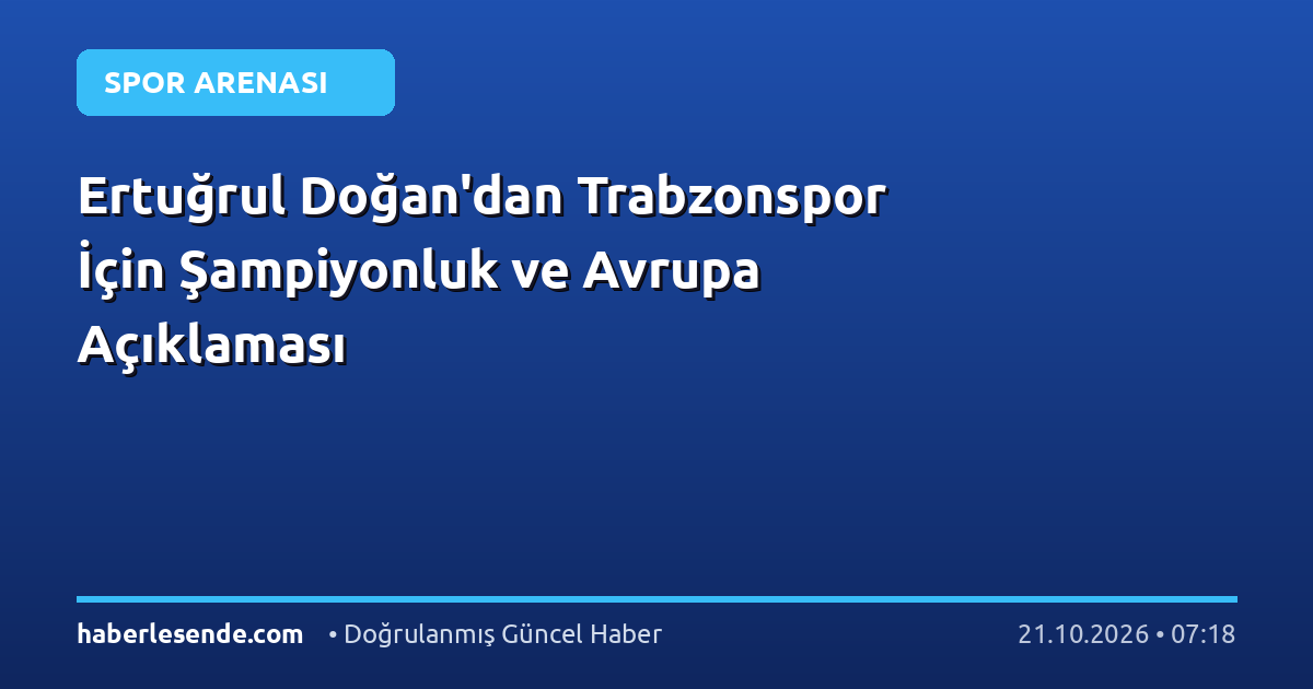 Ertuğrul Doğan'dan Trabzonspor İçin Şampiyonluk ve Avrupa Açıklaması