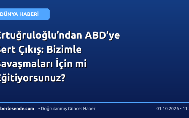 Ertuğruloğlu’ndan ABD’ye Sert Çıkış: Bizimle Savaşmaları İçin mi Eğitiyorsunuz?