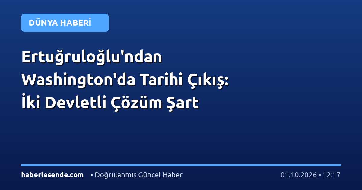 Ertuğruloğlu'ndan Washington'da Tarihi Çıkış: İki Devletli Çözüm Şart