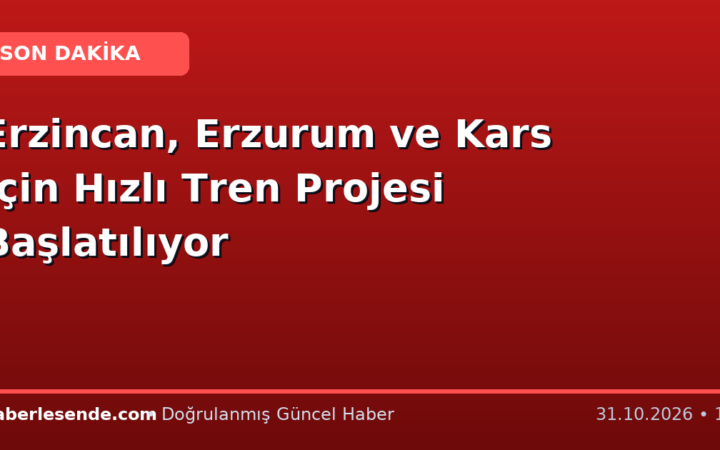 Erzincan, Erzurum ve Kars İçin Hızlı Tren Projesi Başlatılıyor
