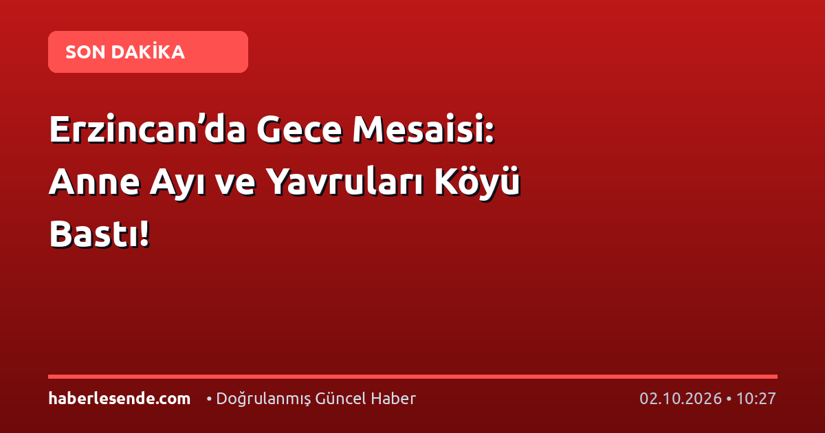 Erzincan’da Gece Mesaisi: Anne Ayı ve Yavruları Köyü Bastı!
