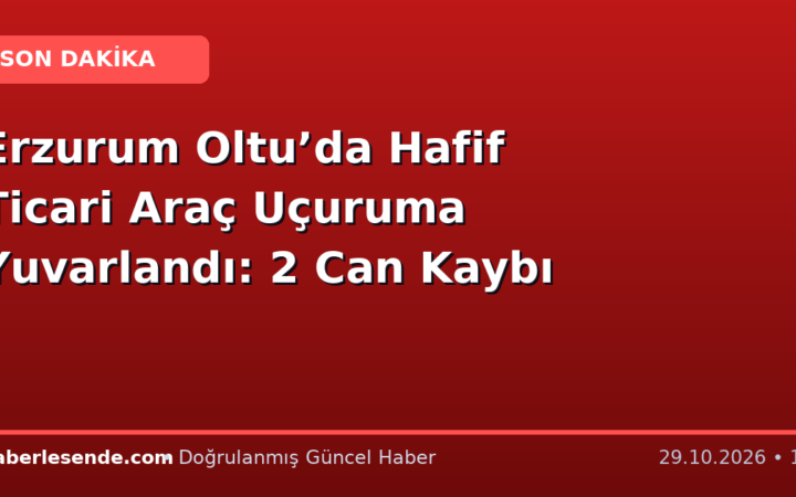 Erzurum Oltu’da Hafif Ticari Araç Uçuruma Yuvarlandı: 2 Can Kaybı