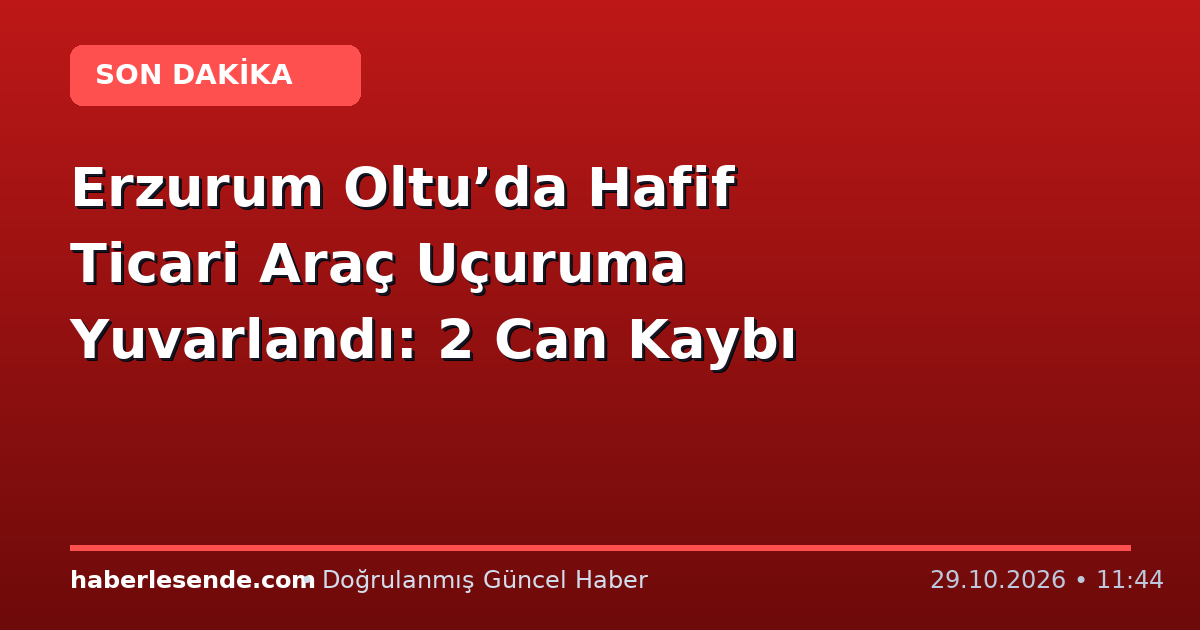Erzurum Oltu’da Hafif Ticari Araç Uçuruma Yuvarlandı: 2 Can Kaybı