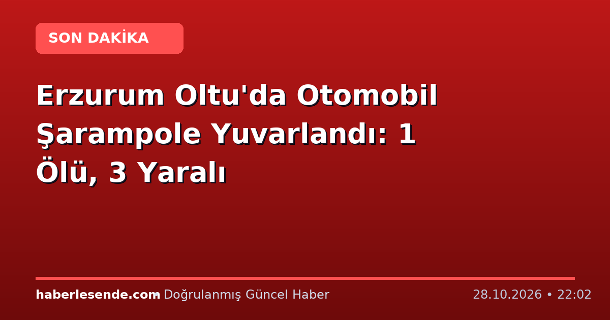 Erzurum Oltu'da Otomobil Şarampole Yuvarlandı: 1 Ölü, 3 Yaralı