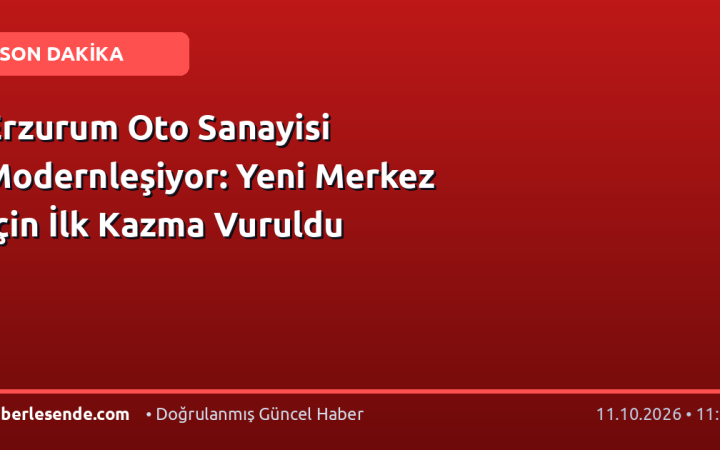 Erzurum Oto Sanayisi Modernleşiyor: Yeni Merkez İçin İlk Kazma Vuruldu