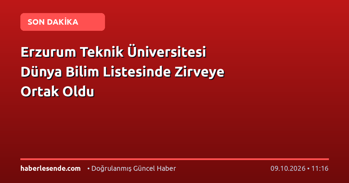 Erzurum Teknik Üniversitesi Dünya Bilim Listesinde Zirveye Ortak Oldu