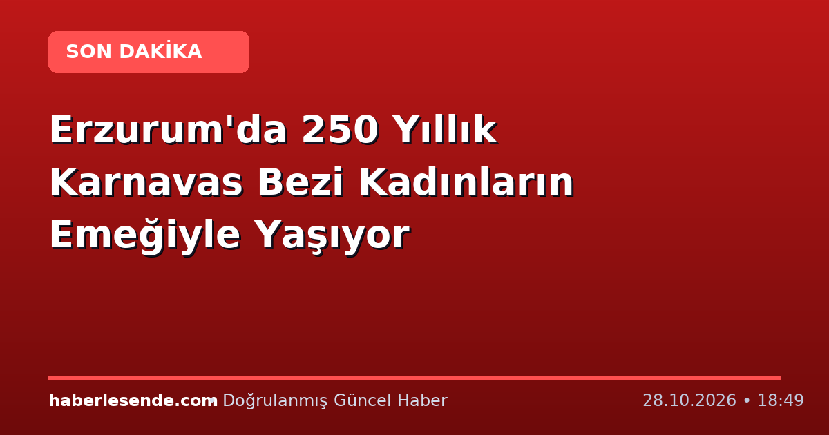 Erzurum'da 250 Yıllık Karnavas Bezi Kadınların Emeğiyle Yaşıyor