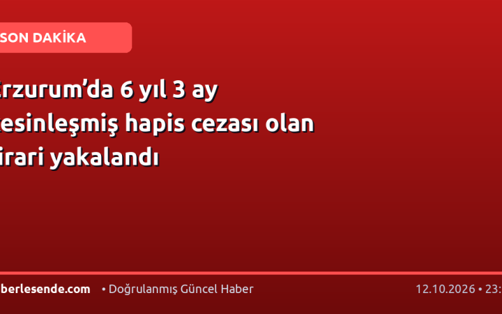 Erzurum’da 6 yıl 3 ay kesinleşmiş hapis cezası olan firari yakalandı