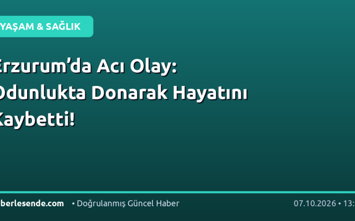 Erzurum’da Acı Olay: Odunlukta Donarak Hayatını Kaybetti!