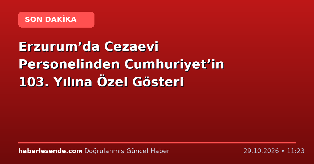 Erzurum’da Cezaevi Personelinden Cumhuriyet’in 103. Yılına Özel Gösteri