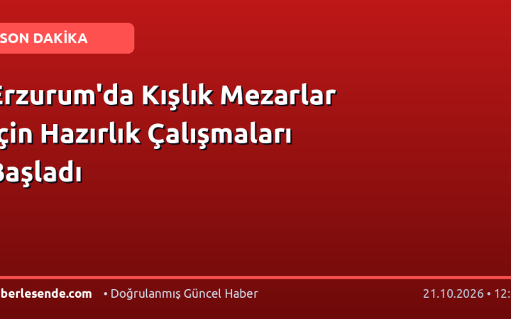Erzurum'da Kışlık Mezarlar İçin Hazırlık Çalışmaları Başladı