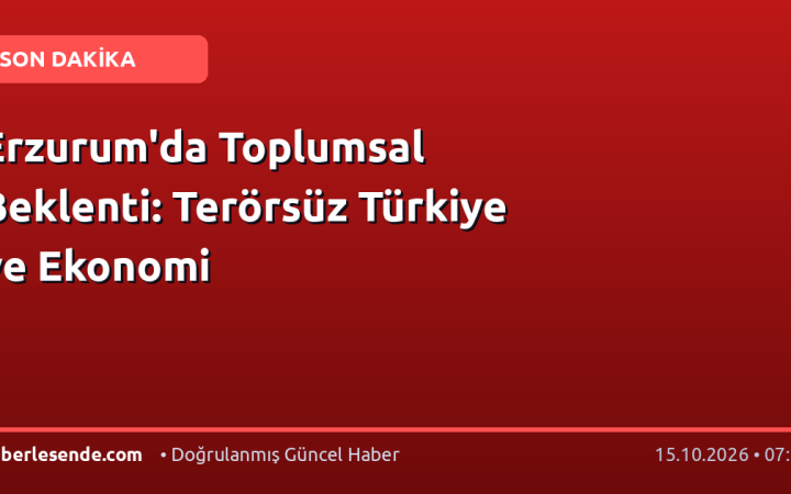 Erzurum'da Toplumsal Beklenti: Terörsüz Türkiye ve Ekonomi
