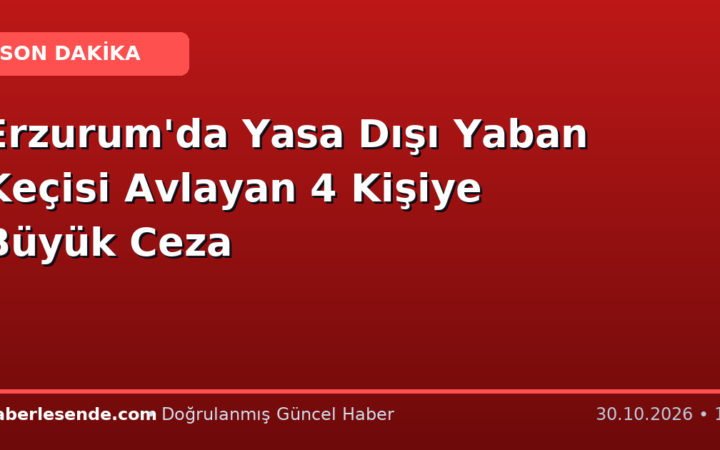 Erzurum'da Yasa Dışı Yaban Keçisi Avlayan 4 Kişiye Büyük Ceza