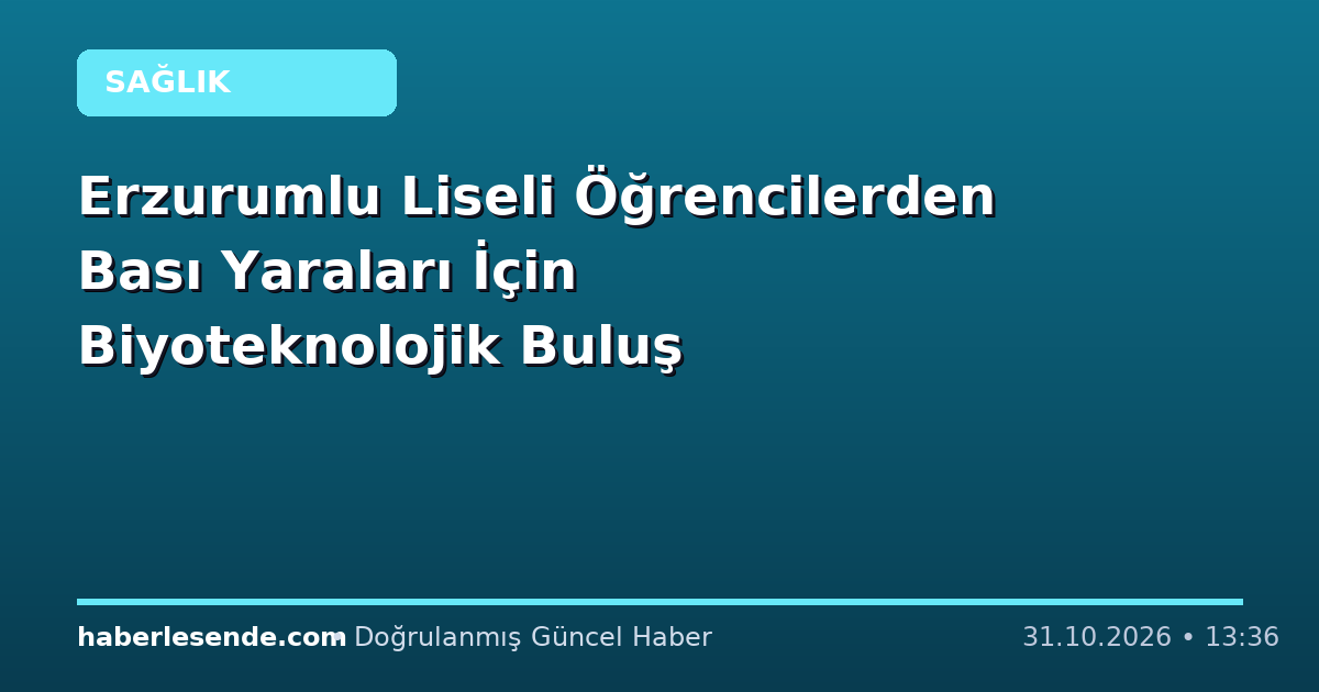 Erzurumlu Liseli Öğrencilerden Bası Yaraları İçin Biyoteknolojik Buluş